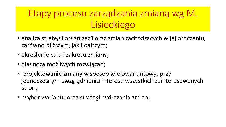 Etapy procesu zarządzania zmianą wg M. Lisieckiego • analiza strategii organizacji oraz zmian zachodzących