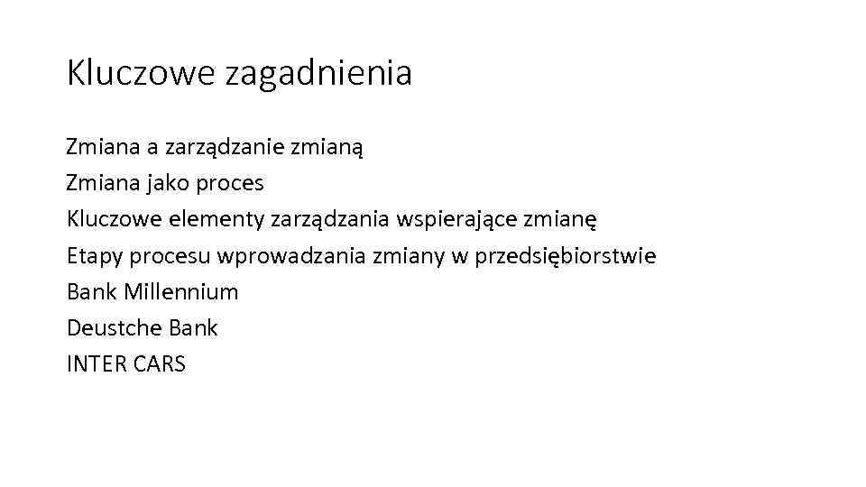 Kluczowe zagadnienia Zmiana a zarządzanie zmianą Zmiana jako proces Kluczowe elementy zarządzania wspierające zmianę