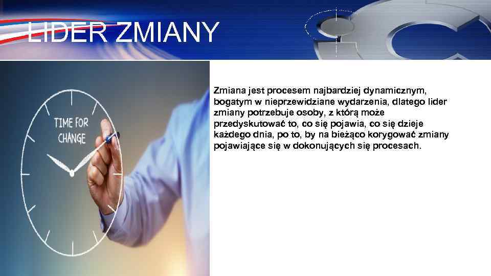 LIDER ZMIANY Zmiana jest procesem najbardziej dynamicznym, bogatym w nieprzewidziane wydarzenia, dlatego lider zmiany