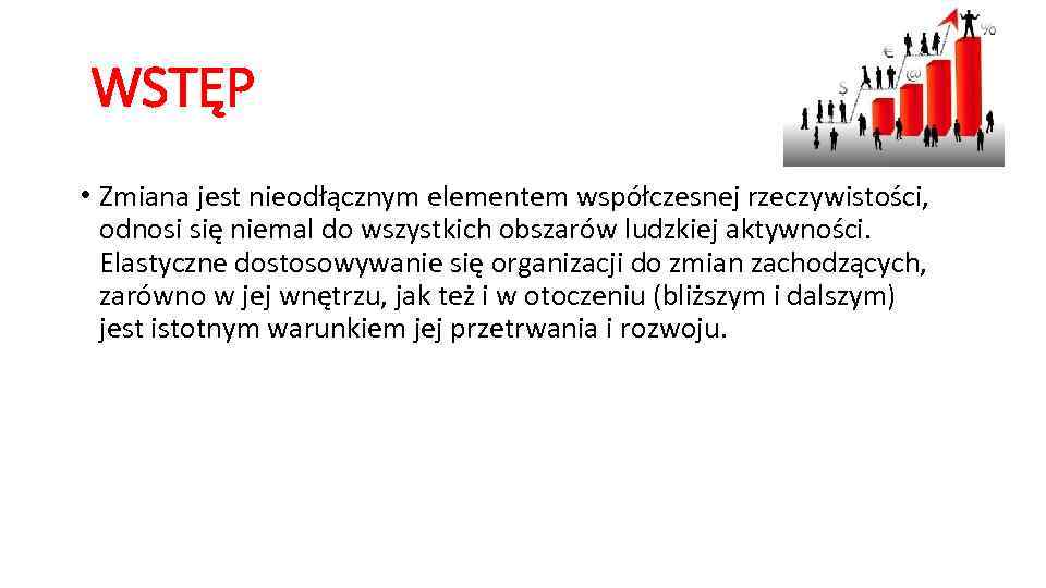 WSTĘP • Zmiana jest nieodłącznym elementem współczesnej rzeczywistości, odnosi się niemal do wszystkich obszarów