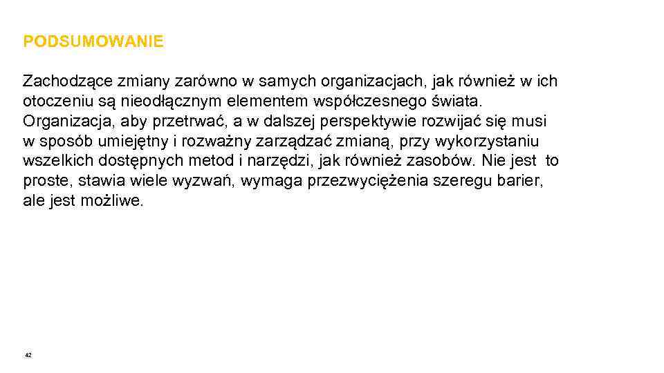 PODSUMOWANIE Zachodzące zmiany zarówno w samych organizacjach, jak również w ich otoczeniu są nieodłącznym