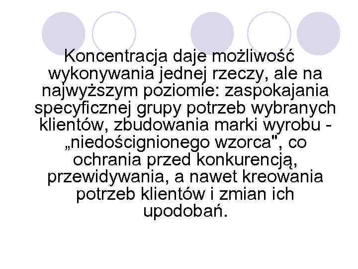Koncentracja daje możliwość wykonywania jednej rzeczy, ale na najwyższym poziomie: zaspokajania specyficznej grupy potrzeb