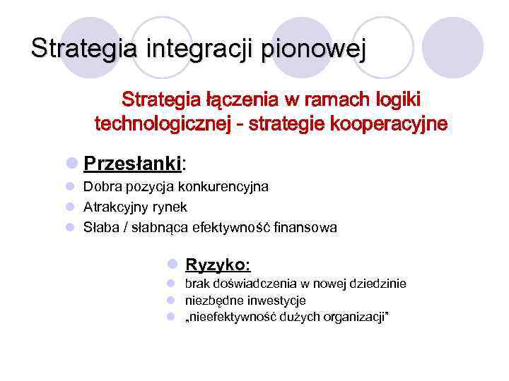 Strategia integracji pionowej Strategia łączenia w ramach logiki technologicznej - strategie kooperacyjne l Przesłanki: