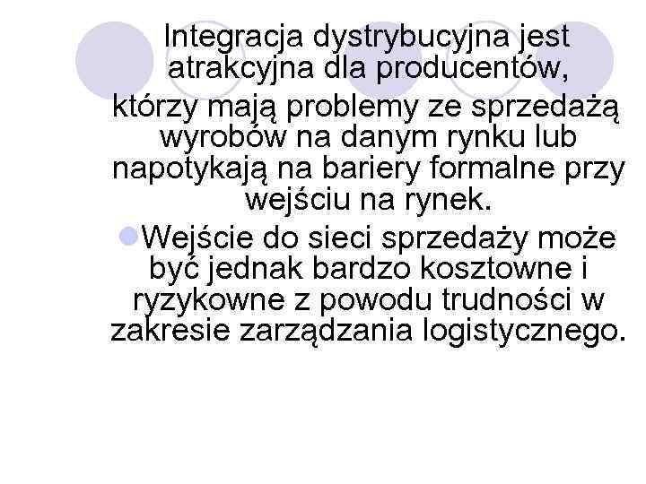 Integracja dystrybucyjna jest atrakcyjna dla producentów, którzy mają problemy ze sprzedażą wyrobów na danym