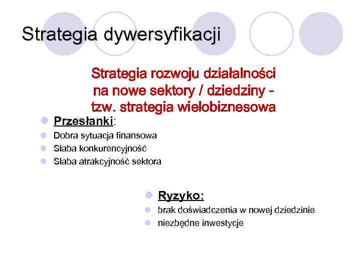 Strategia dywersyfikacji Strategia rozwoju działalności na nowe sektory / dziedziny tzw. strategia wielobiznesowa l