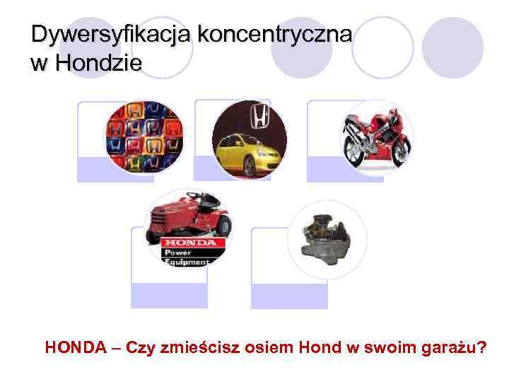 Dywersyfikacja koncentryczna w Hondzie HONDA – Czy zmieścisz osiem Hond w swoim garażu? 