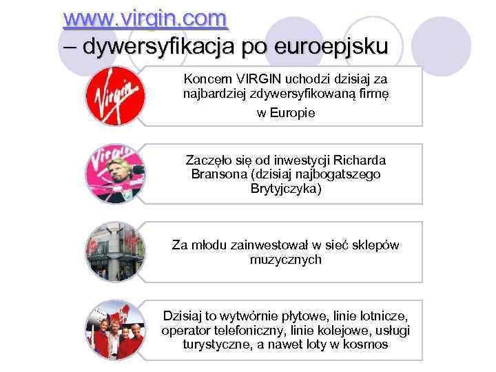 www. virgin. com – dywersyfikacja po euroepjsku Koncern VIRGIN uchodzi dzisiaj za najbardziej zdywersyfikowaną