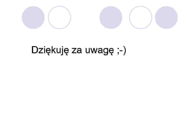 Dziękuję za uwagę ; ) 