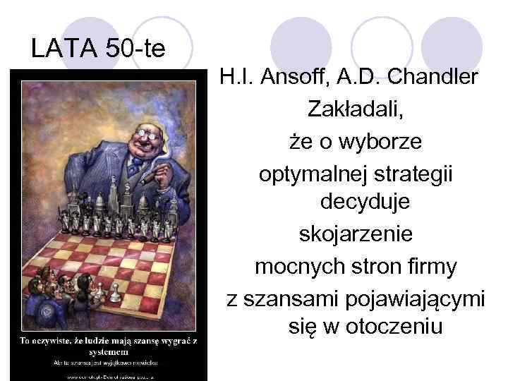 LATA 50 -te H. I. Ansoff, A. D. Chandler Zakładali, że o wyborze optymalnej