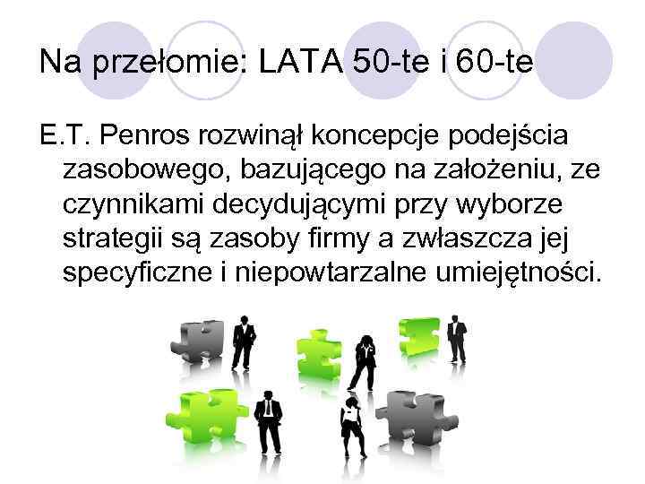 Na przełomie: LATA 50 -te i 60 -te E. T. Penros rozwinął koncepcje podejścia