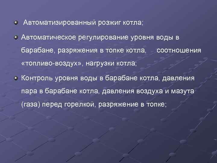  Автоматизированный розжиг котла; Автоматическое регулирование уровня воды в барабане, разряжения в топке котла,