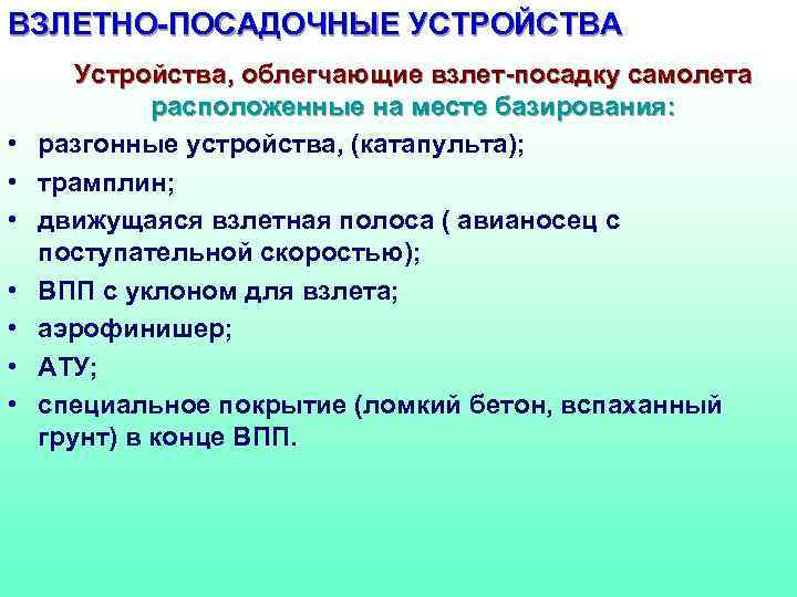 ВЗЛЕТНО-ПОСАДОЧНЫЕ УСТРОЙСТВА • • Устройства, облегчающие взлет-посадку самолета расположенные на месте базирования: разгонные устройства,