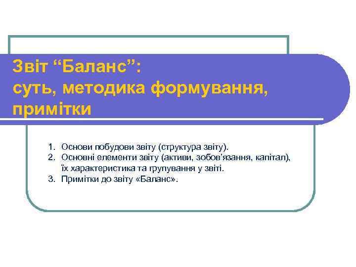Звіт “Баланс”: суть, методика формування, примітки 1. Основи побудови звіту (структура звіту). 2. Основні