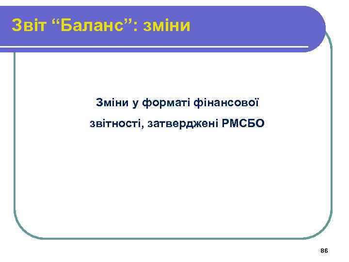 Звіт “Баланс”: зміни Зміни у форматі фінансової звітності, затверджені РМСБО 86 