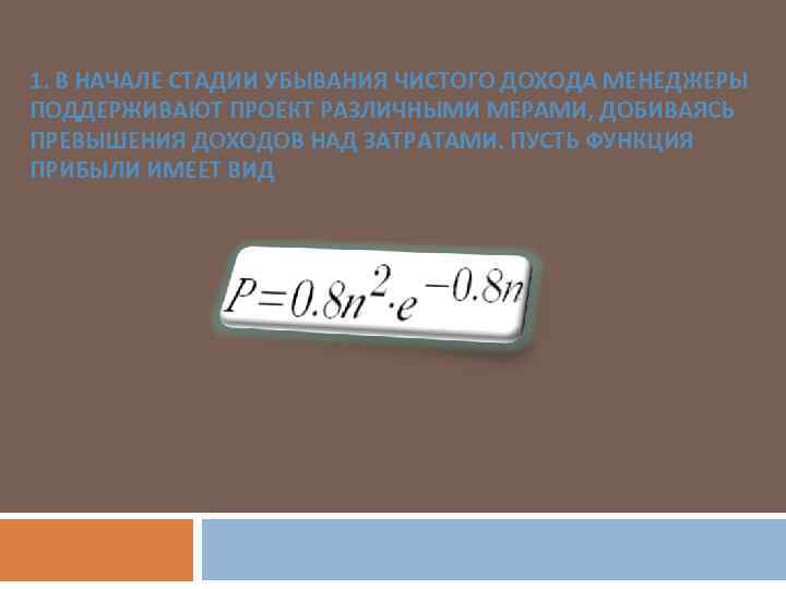 1. В НАЧАЛЕ СТАДИИ УБЫВАНИЯ ЧИСТОГО ДОХОДА МЕНЕДЖЕРЫ ПОДДЕРЖИВАЮТ ПРОЕКТ РАЗЛИЧНЫМИ МЕРАМИ, ДОБИВАЯСЬ ПРЕВЫШЕНИЯ