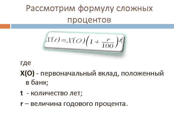 Рассмотрим формулу сложных процентов где X(О) - первоначальный вклад, положенный в банк; t -