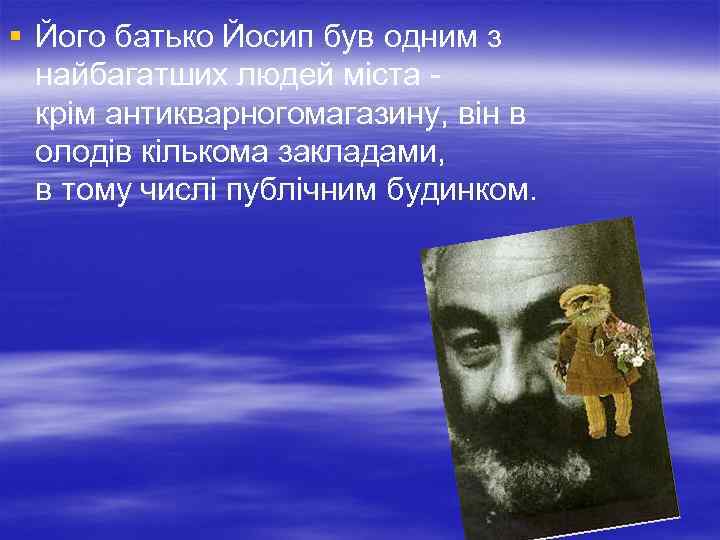 § Його батько Йосип був одним з найбагатших людей міста - крім антикварногомагазину, він