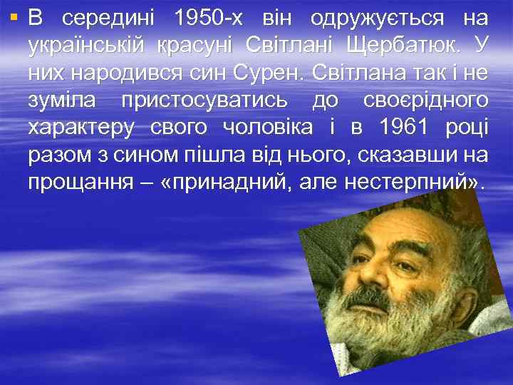 § В середині 1950 -х він одружується на українській красуні Світлані Щербатюк. У них