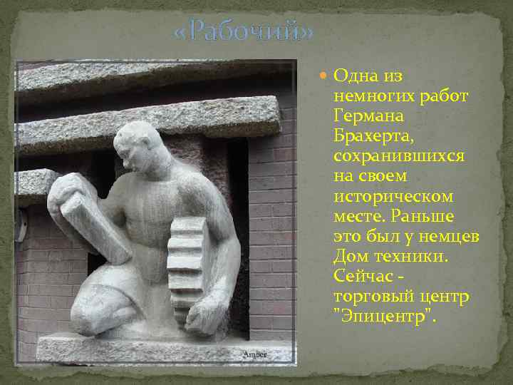  «Рабочий» Одна из немногих работ Германа Брахерта, сохранившихся на своем историческом месте. Раньше