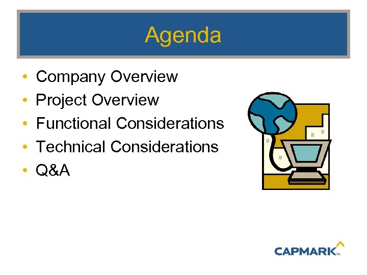 Agenda • • • Company Overview Project Overview Functional Considerations Technical Considerations Q&A 