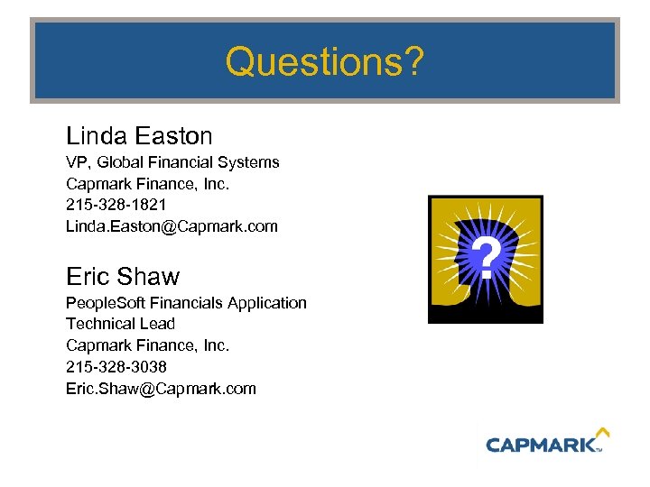 Questions? Linda Easton VP, Global Financial Systems Capmark Finance, Inc. 215 -328 -1821 Linda.