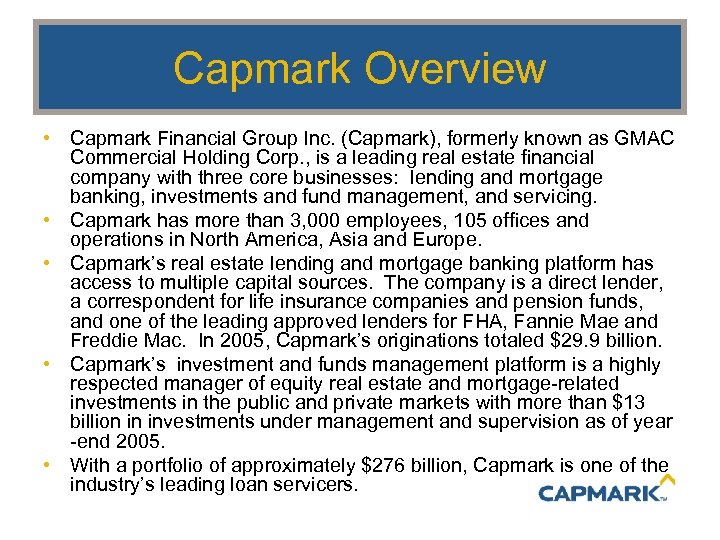 Capmark Overview • Capmark Financial Group Inc. (Capmark), formerly known as GMAC Commercial Holding