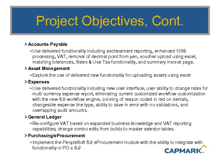 Project Objectives, Cont. ØAccounts Payable § Use delivered functionality including escheatment reporting, enhanced 1099