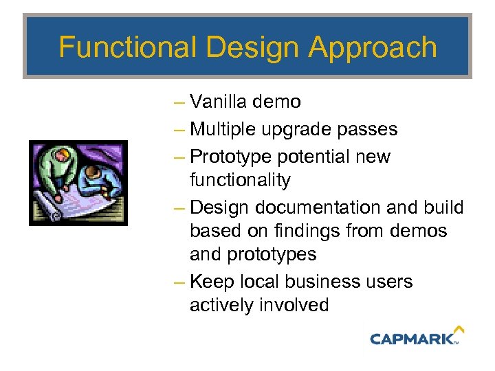 Functional Design Approach – Vanilla demo – Multiple upgrade passes – Prototype potential new