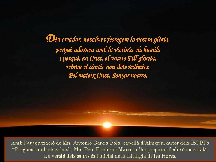 Déu creador, nosaltres festegem la vostra glòria, perquè adorneu amb la victòria els humils