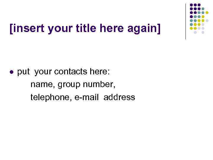 [insert your title here again] l put your contacts here: name, group number, telephone,