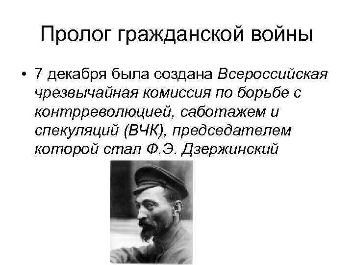 Пролог гражданской войны • 7 декабря была создана Всероссийская чрезвычайная комиссия по борьбе с