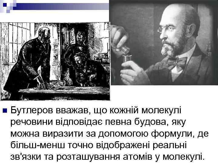 n Бутлеров вважав, що кожній молекулі речовини відповідає певна будова, яку можна виразити за