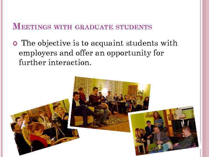 MEETINGS WITH GRADUATE STUDENTS The objective is to acquaint students with employers and offer