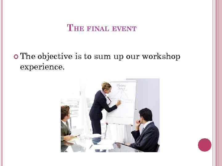 THE FINAL EVENT The objective is to sum up our workshop experience. 