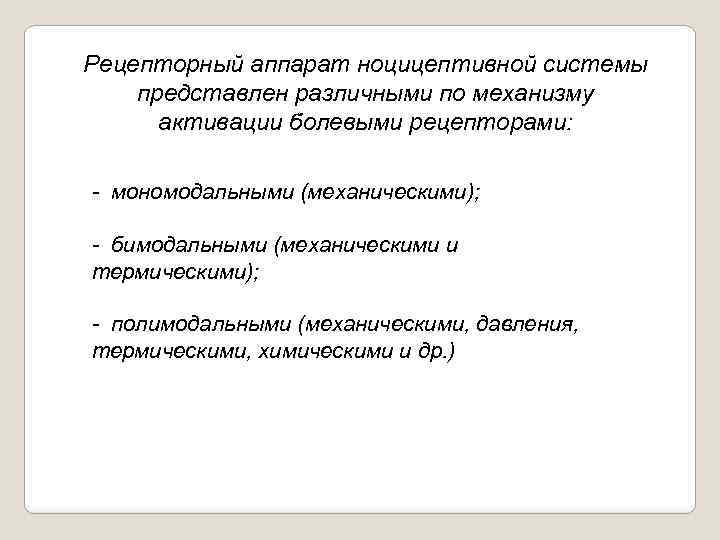 Рецепторный аппарат ноцицептивной системы представлен различными по механизму активации болевыми рецепторами: мономодальными (механическими); бимодальными