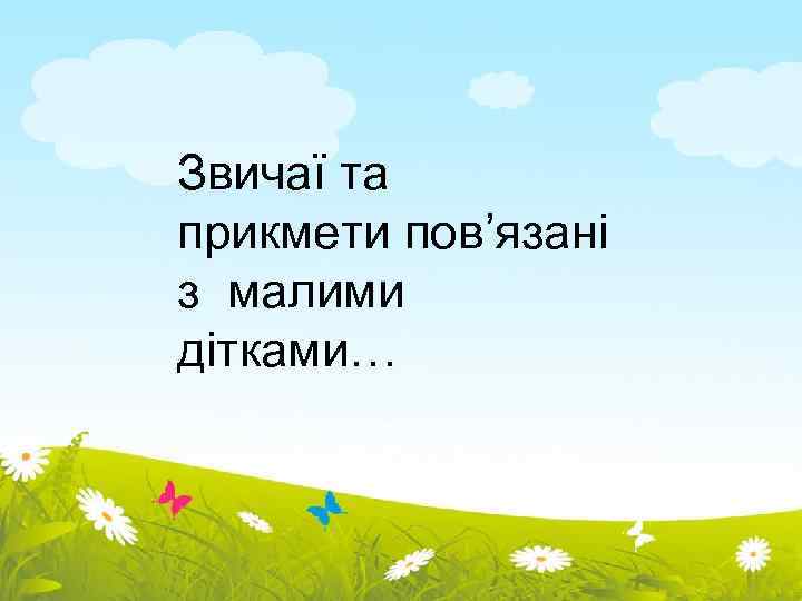 Звичаї та прикмети пов’язані з малими дітками… 