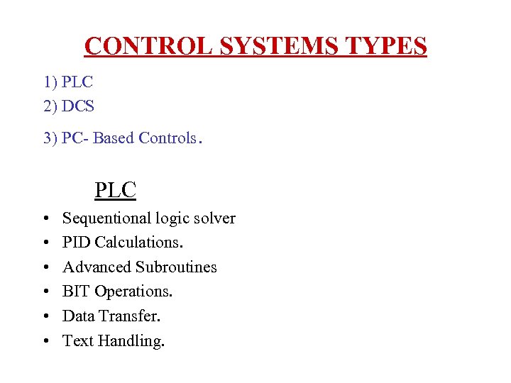 CONTROL SYSTEMS TYPES 1) PLC 2) DCS 3) PC- Based Controls. PLC • •