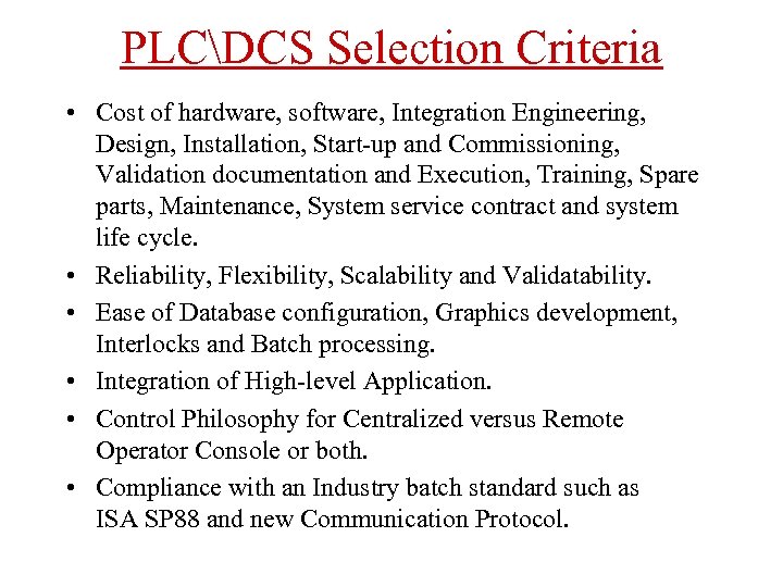 PLCDCS Selection Criteria • Cost of hardware, software, Integration Engineering, Design, Installation, Start-up and