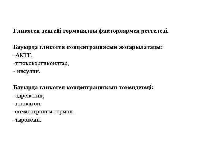 Гликоген денгейі гормоналды факторлармен реттеледі. Бауырда гликоген концентрациясын жоғарылатады: -АКТГ, -глюкокортикоидтар, - инсулин. Бауырда