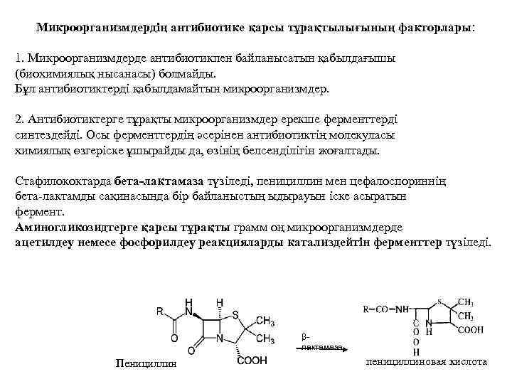 Микроорганизмдердің антибиотике қарсы тұрақтылығының факторлары: 1. Микроорганизмдерде антибиотикпен байланысатын қабылдағышы (биохимиялық нысанасы) болмайды. Бұл