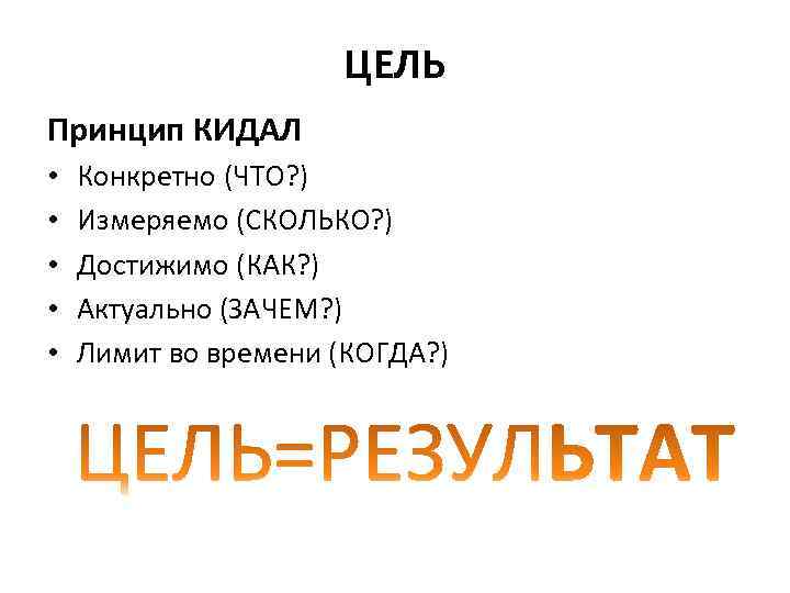 ЦЕЛЬ Принцип КИДАЛ • • • Конкретно (ЧТО? ) Измеряемо (СКОЛЬКО? ) Достижимо (КАК?