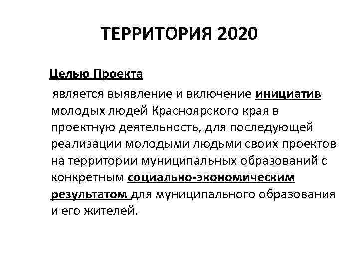 ТЕРРИТОРИЯ 2020 Целью Проекта является выявление и включение инициатив молодых людей Красноярского края в