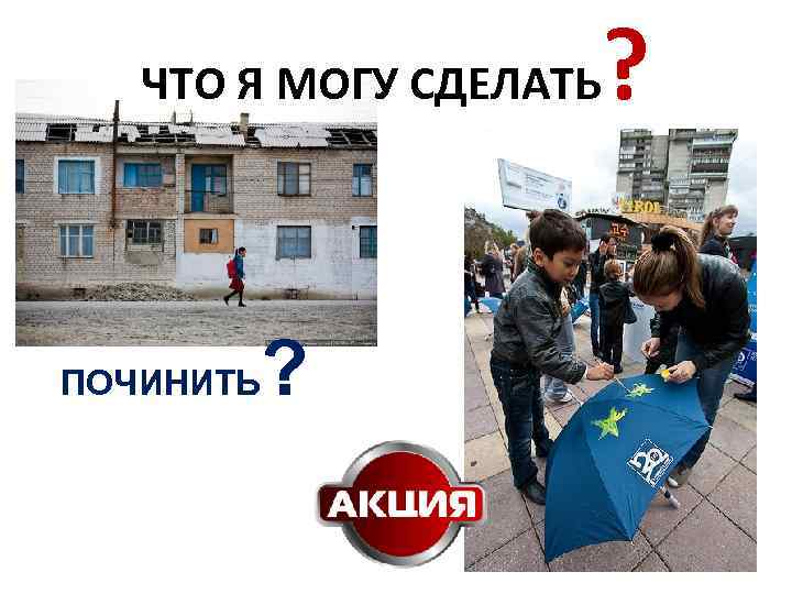 ЧТО Я МОГУ СДЕЛАТЬ ПОЧИНИТЬ ? ? 