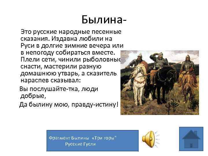 Былина- Это русские народные песенные сказания. Издавна любили на Руси в долгие зимние вечера