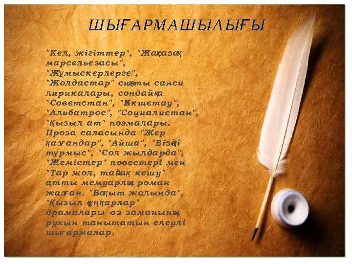 ШЫҒАРМАШЫЛЫҒЫ "Кел, жігіттер", "Жас қазақ марсельезасы", "Жұмыскерлерге", "Жолдастар" сия қты саяси лирикалары, сондай-а қ