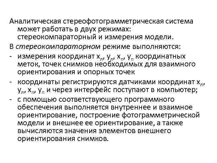 Аналитическая стереофотограмметрическая система может работать в двух режимах: стереокомпараторный и измерения модели. В стереокомпараторном