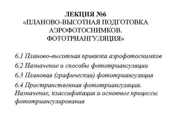 ЛЕКЦИЯ № 6 «ПЛАНОВО-ВЫСОТНАЯ ПОДГОТОВКА АЭРОФОТОСНИМКОВ. ФОТОТРИАНГУЛЯЦИЯ» 6. 1 Планово-высотная привязка аэрофотоснимков 6. 2