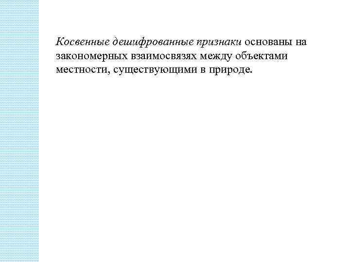 Косвенные дешифрованные признаки основаны на закономерных взаимосвязях между объектами местности, существующими в природе. 