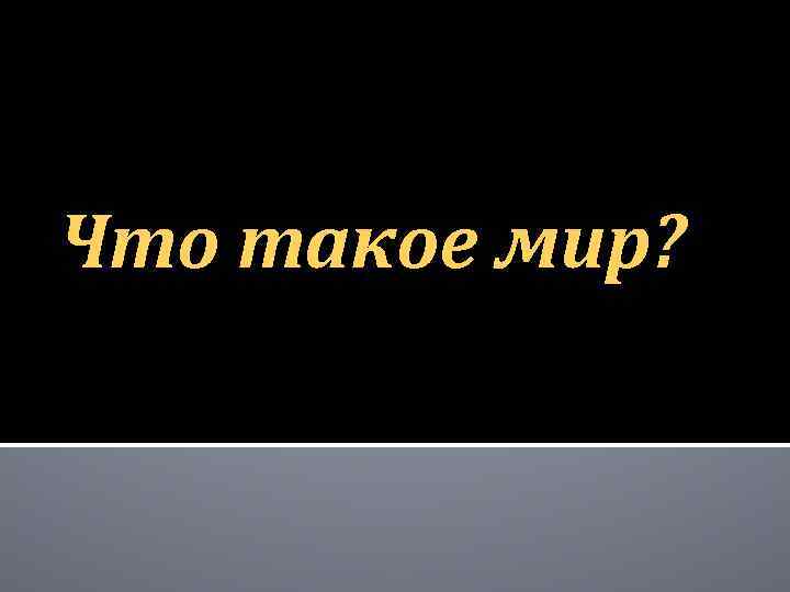 Что такое мир? 