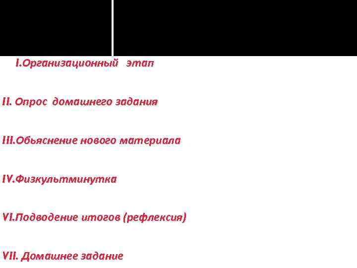 I. Организационный этап II. Опрос домашнего задания III. Обьяснение нового материала IV. Физкультминутка VI.